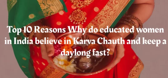 Top 10 Reasons Why do educated women in India believe in Karva Chauth and keep a daylong fast?
