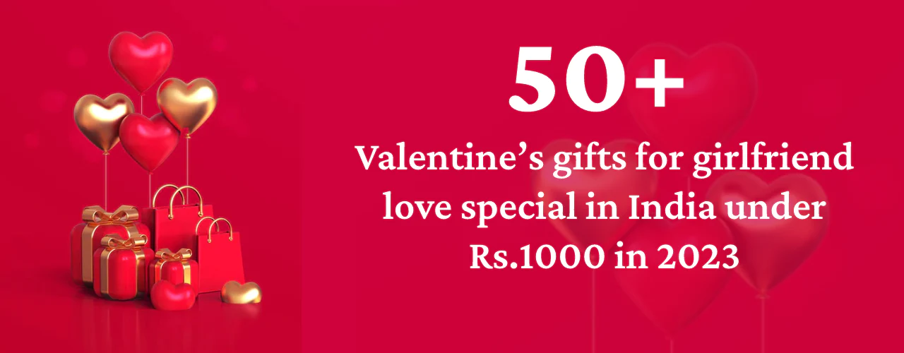 You are currently viewing 50+ Valentine’s gifts for girlfriend love special in India under Rs.1000 in 2024